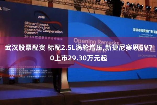 武汉股票配资 标配2.5L涡轮增压,新捷尼赛思GV70上市29.30万元起
