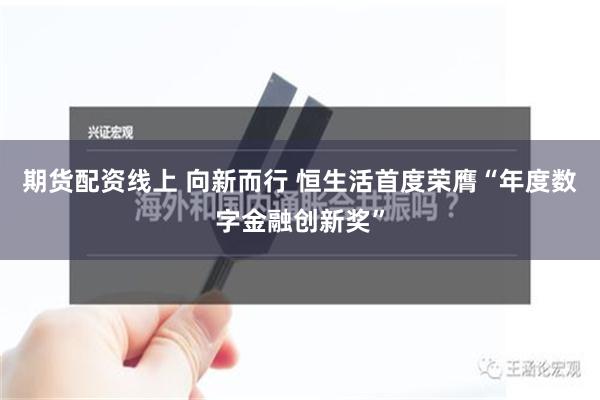 期货配资线上 向新而行 恒生活首度荣膺“年度数字金融创新奖”