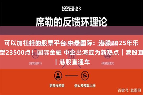 可以加杠杆的股票平台 中泰国际：港股2025年乐观上望23500点！国际金融 中企出海或为新热点｜港股直通车