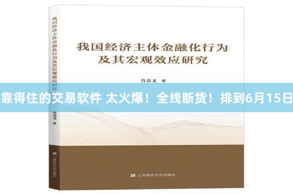 靠得住的交易软件 太火爆！全线断货！排到6月15日